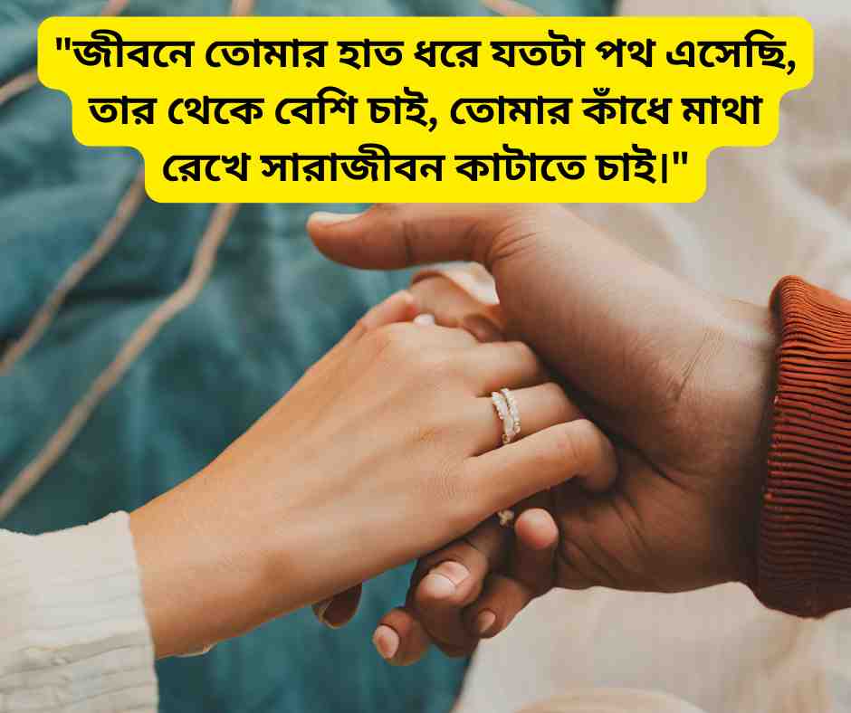 জীবনে তোমার হাত ধরে যতটা পথ এসেছি, তার থেকে বেশি চাই, তোমার কাঁধে মাথা রেখে সারাজীবন কাটাতে চাই।